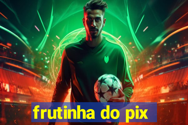 frutinha do pix